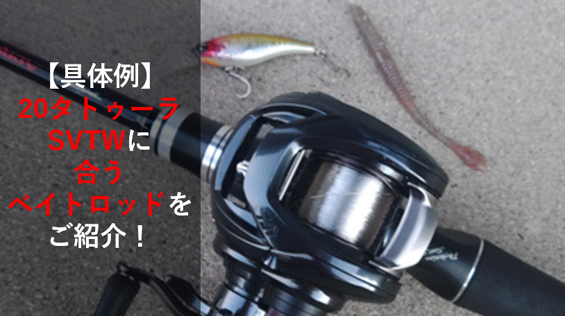 具体例】20タトゥーラSVTWに合うベイトロッドをご紹介
